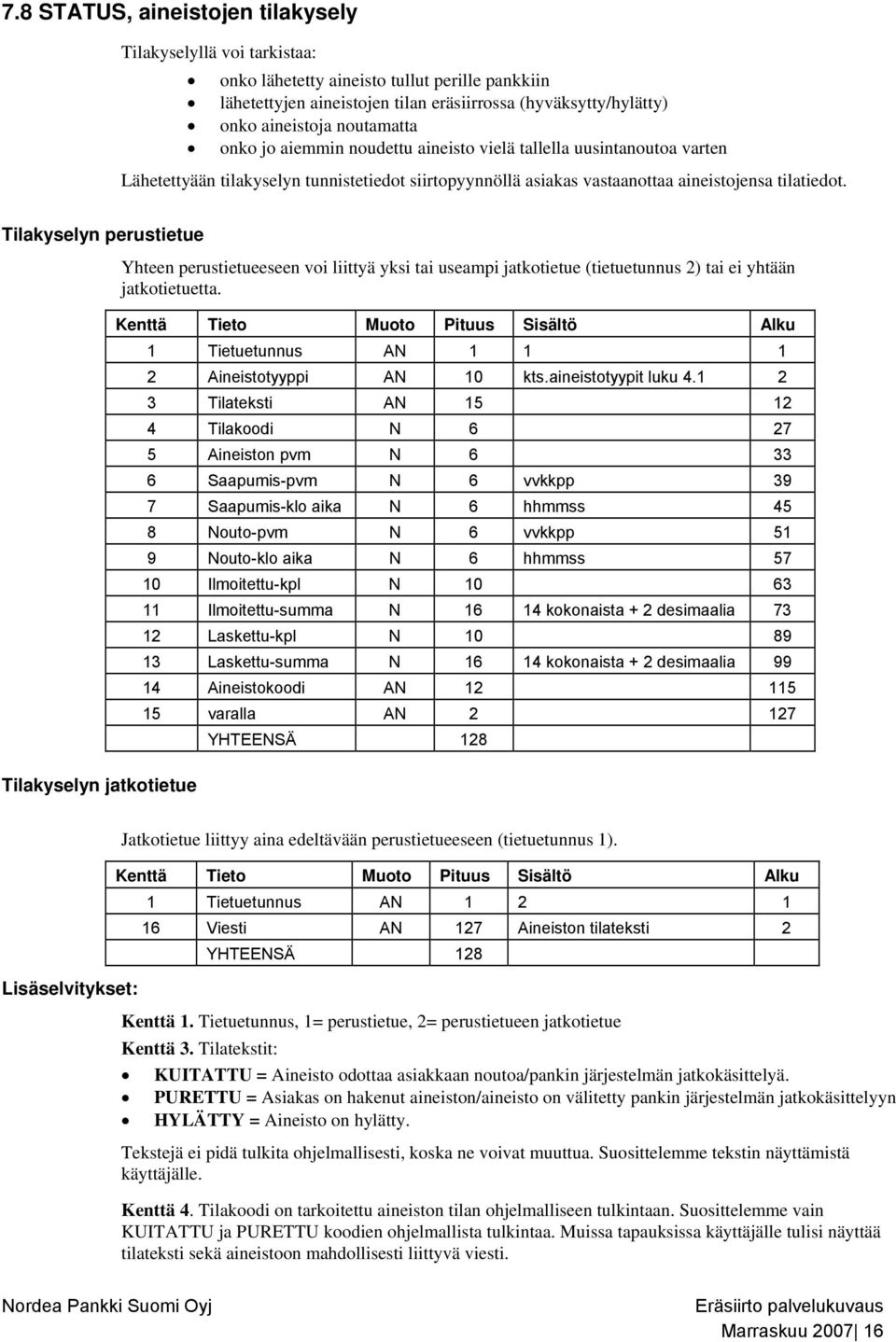 Tilakyselyn perustietue Tilakyselyn jatkotietue Yhteen perustietueeseen voi liittyä yksi tai useampi jatkotietue (tietuetunnus 2) tai ei yhtään jatkotietuetta.