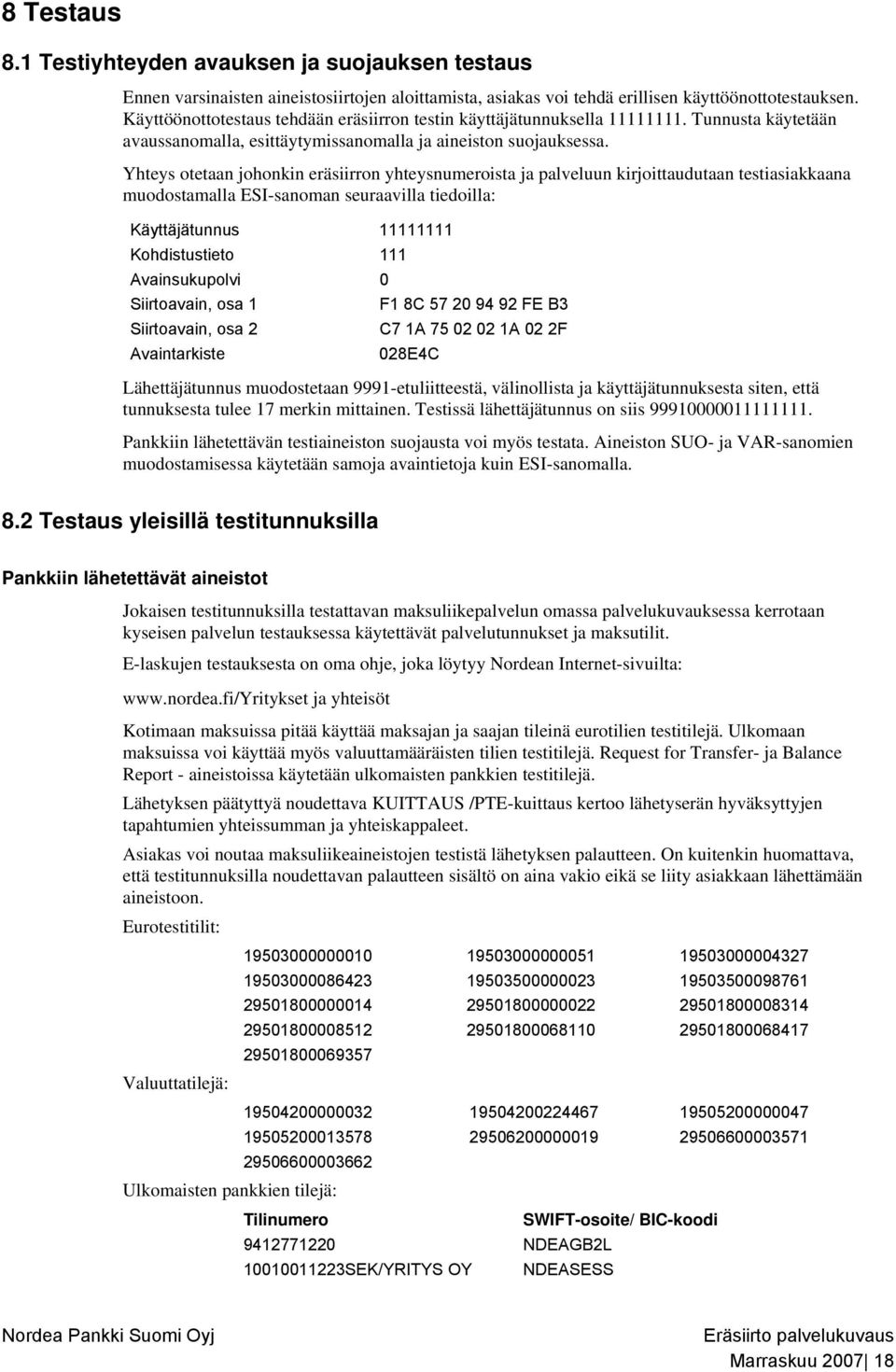 Yhteys otetaan johonkin eräsiirron yhteysnumeroista ja palveluun kirjoittaudutaan testiasiakkaana muodostamalla ESI-sanoman seuraavilla tiedoilla: Käyttäjätunnus 11111111 Kohdistustieto 111