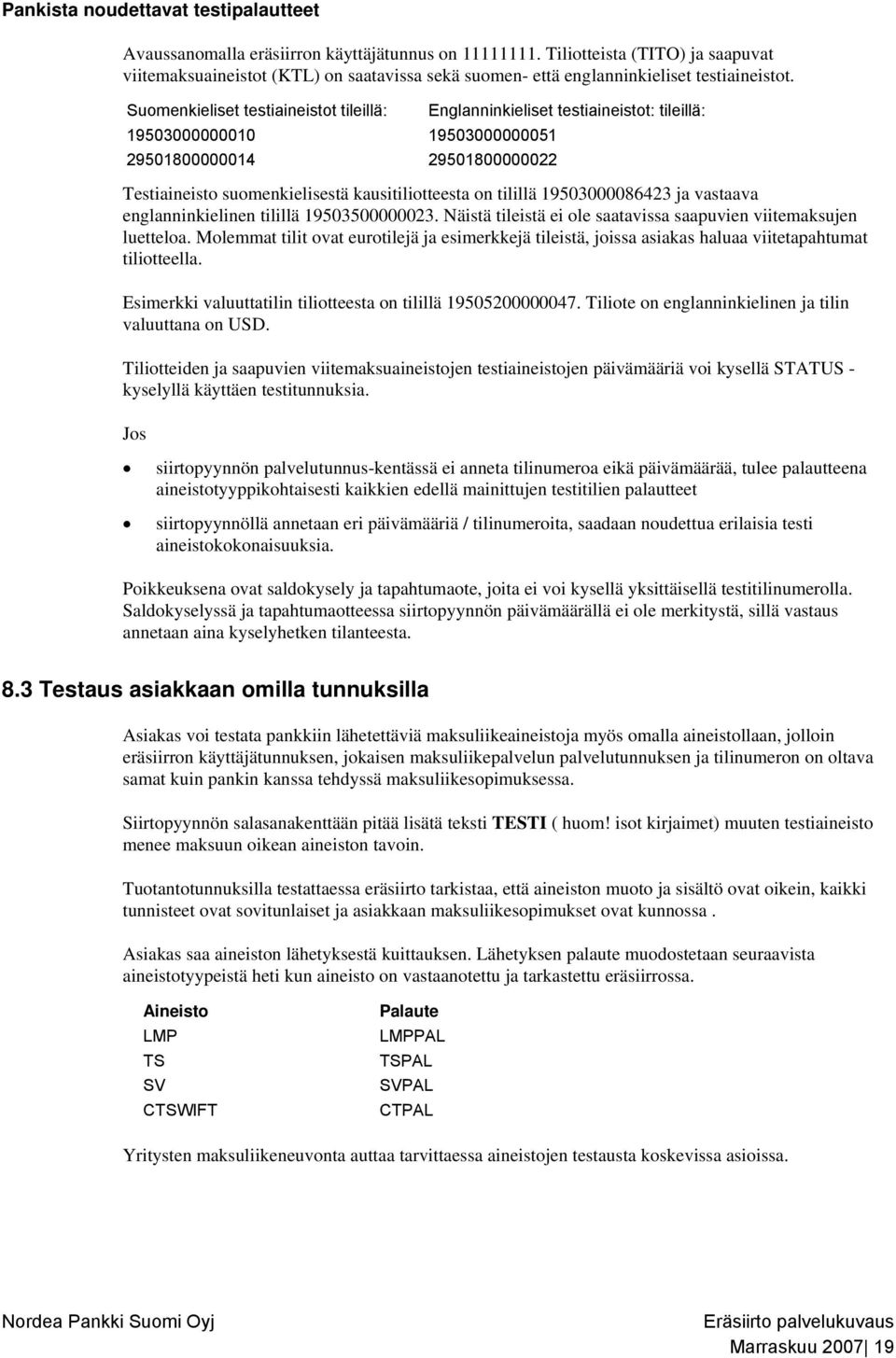 Suomenkieliset testiaineistot tileillä: 19503000000010 19503000000051 29501800000014 29501800000022 Englanninkieliset testiaineistot: tileillä: Testiaineisto suomenkielisestä kausitiliotteesta on