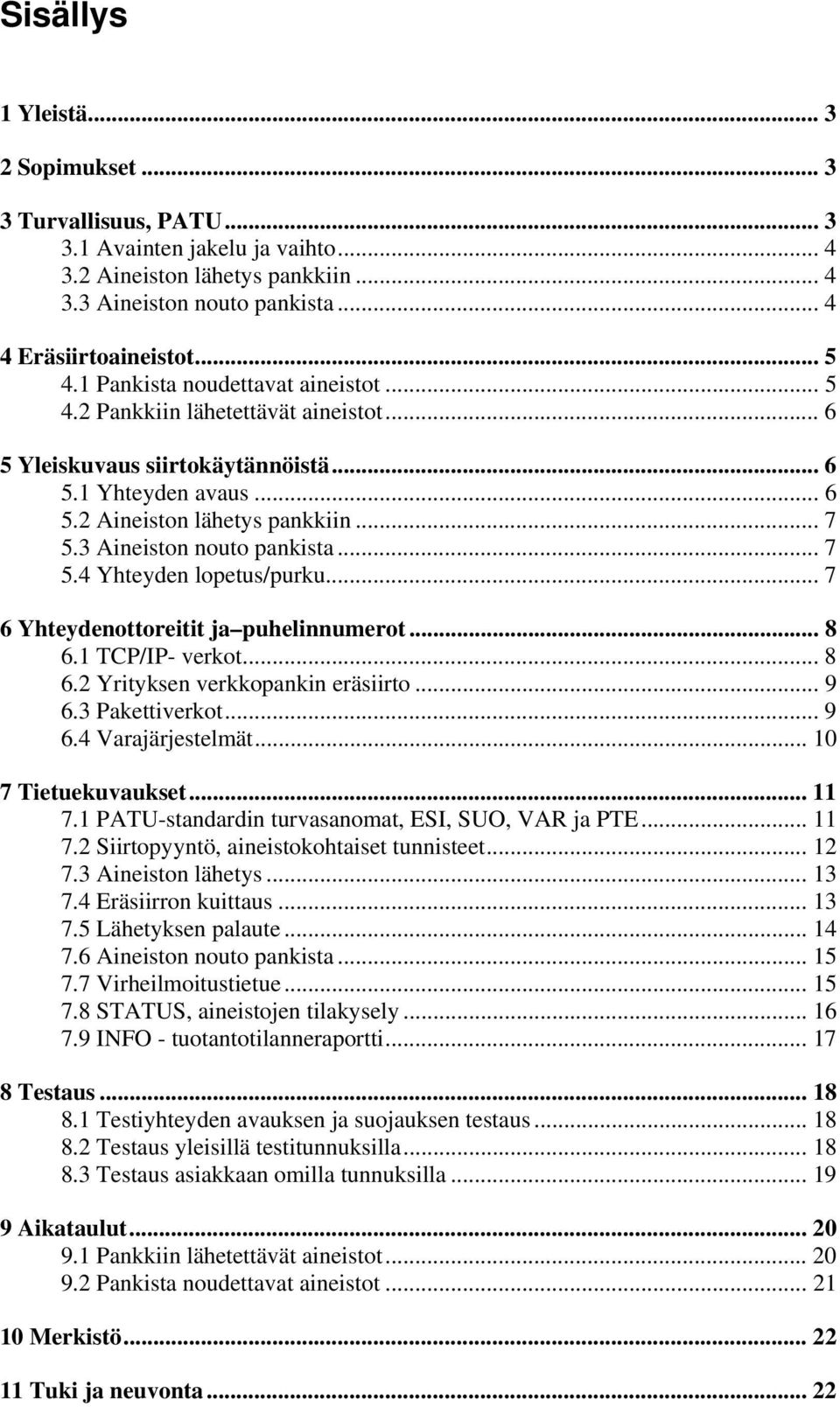 3 Aineiston nouto pankista... 7 5.4 Yhteyden lopetus/purku... 7 6 Yhteydenottoreitit ja puhelinnumerot... 8 6.1 TCP/IP- verkot... 8 6.2 Yrityksen verkkopankin eräsiirto... 9 6.3 Pakettiverkot... 9 6.4 Varajärjestelmät.