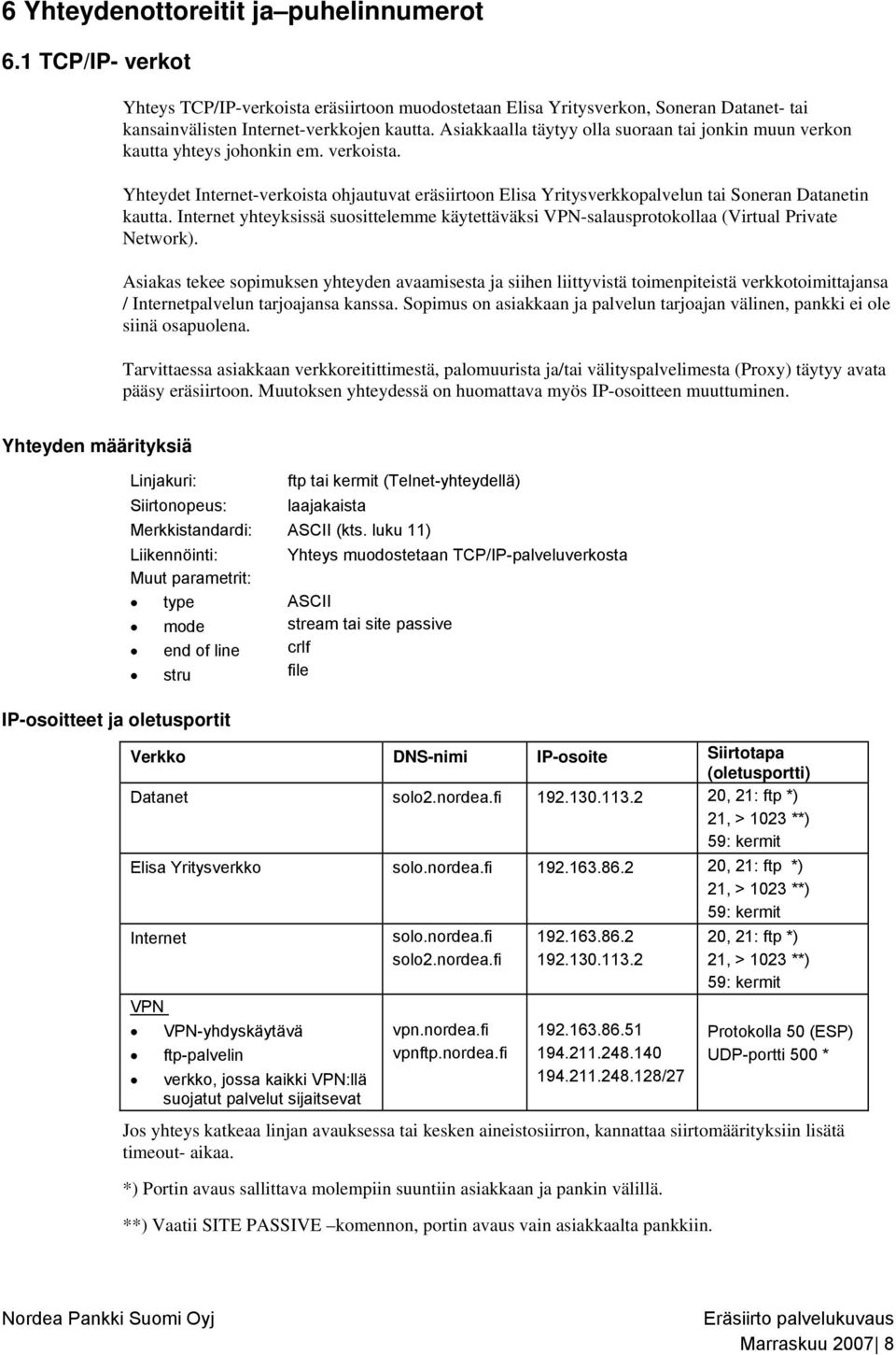 Internet yhteyksissä suosittelemme käytettäväksi VPN-salausprotokollaa (Virtual Private Network).