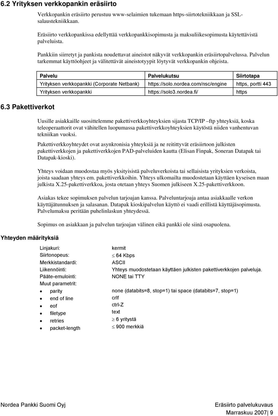 Pankkiin siirretyt ja pankista noudettavat aineistot näkyvät verkkopankin eräsiirtopalvelussa. Palvelun tarkemmat käyttöohjeet ja välitettävät aineistotyypit löytyvät verkkopankin ohjeista. 6.