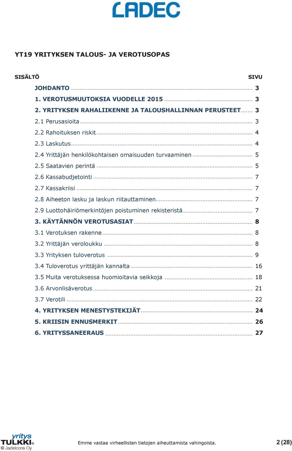 8 Aiheeton lasku ja laskun riitauttaminen 7 2.9 Luottohäiriömerkintöjen poistuminen rekisteristä 7 3. KÄYTÄNNÖN VEROTUSASIAT 8 3.1 Verotuksen rakenne 8 3.2 Yrittäjän veroloukku 8 3.