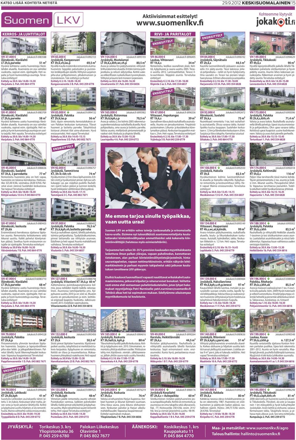 Heti vapaita ja hyvin kunnostettuja asuntoja. Tervetuloa esittelyyn! Esittely su 30.9. klo 14.00 14.30 Harjukatu 2. Puh. 045 864 4770 VH 83.000 Jokakoti.