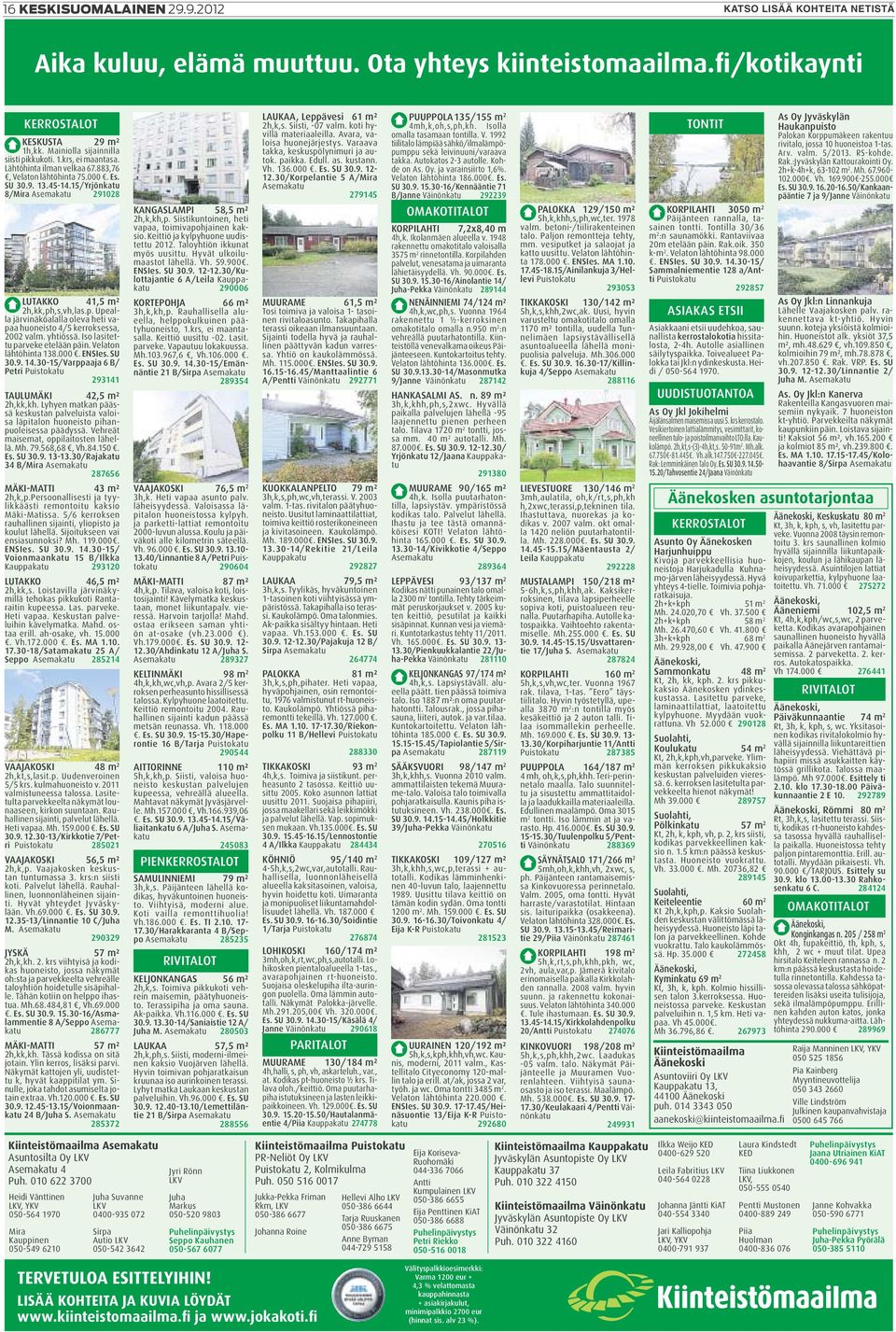 15/Yrjönkatu 8/Mira Asemakatu 291028 LUTAKKO 41,5 m² 2h,kk,ph,s,vh,las.p. Upealla järvinäköalalla oleva heti vapaa huoneisto 4/5 kerroksessa, 2002 valm. yhtiössä. Iso lasitettu parveke etelään päin.