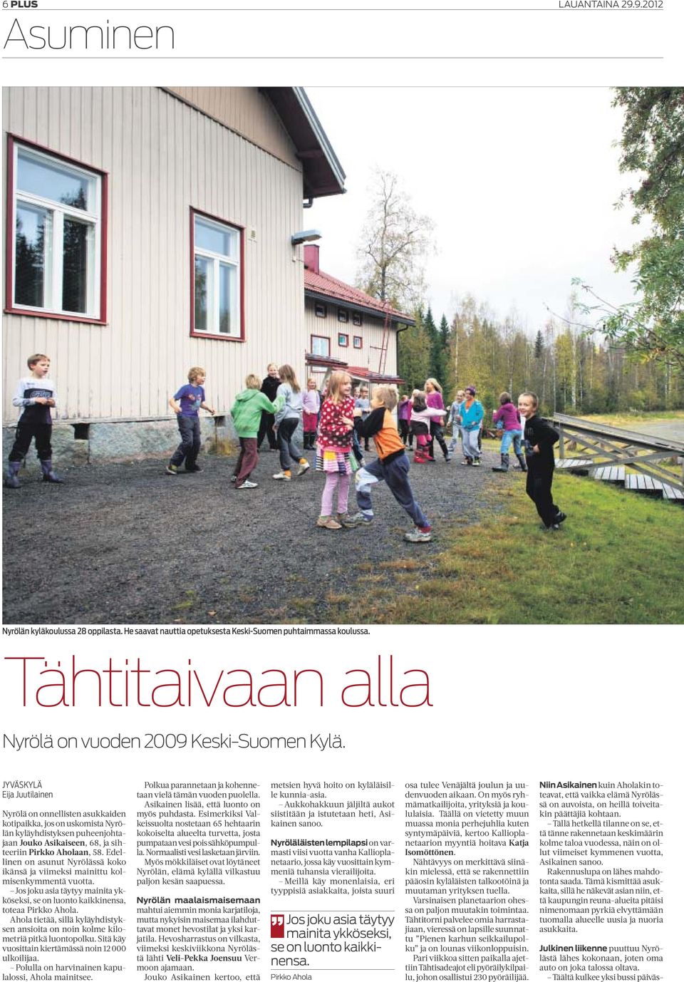Edellinen on asunut Nyrölässä koko ikänsä ja viimeksi mainittu kolmisenkymmentä vuotta. Jos joku asia täytyy mainita ykköseksi, se on luonto kaikkinensa, toteaa Pirkko Ahola.