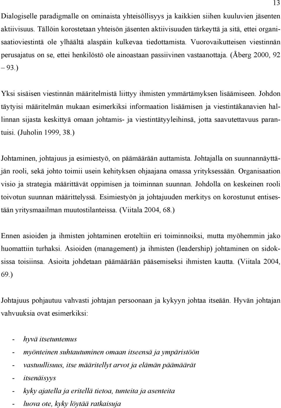 Vuorovaikutteisen viestinnän perusajatus on se, ettei henkilöstö ole ainoastaan passiivinen vastaanottaja. (Åberg 2000, 92 93.