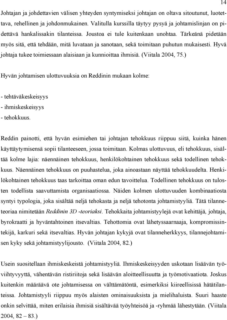 Tärkeänä pidetään myös sitä, että tehdään, mitä luvataan ja sanotaan, sekä toimitaan puhutun mukaisesti. Hyvä johtaja tukee toimiessaan alaisiaan ja kunnioittaa ihmisiä. (Viitala 2004, 75.