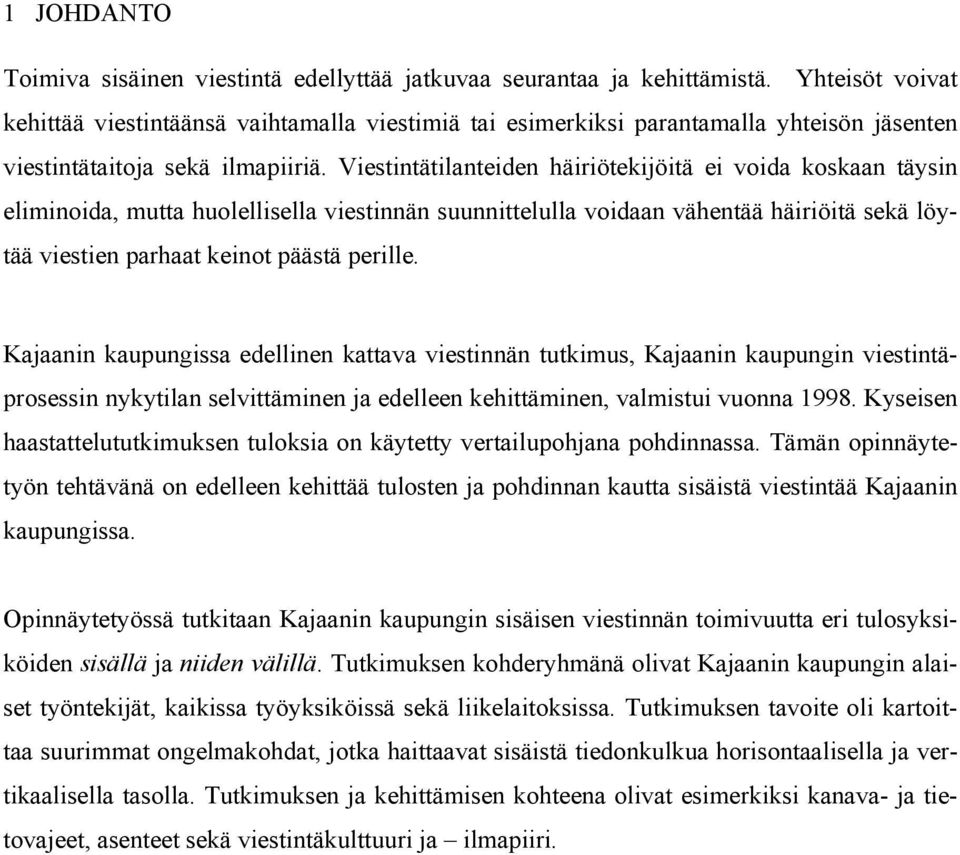 Viestintätilanteiden häiriötekijöitä ei voida koskaan täysin eliminoida, mutta huolellisella viestinnän suunnittelulla voidaan vähentää häiriöitä sekä löytää viestien parhaat keinot päästä perille.