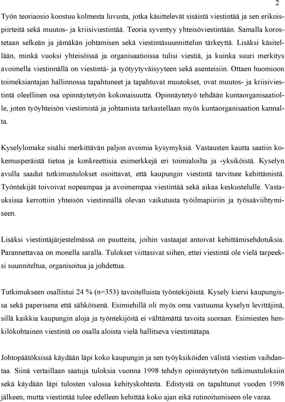 Lisäksi käsitellään, minkä vuoksi yhteisöissä ja organisaatioissa tulisi viestiä, ja kuinka suuri merkitys avoimella viestinnällä on viestintä- ja työtyytyväisyyteen sekä asenteisiin.