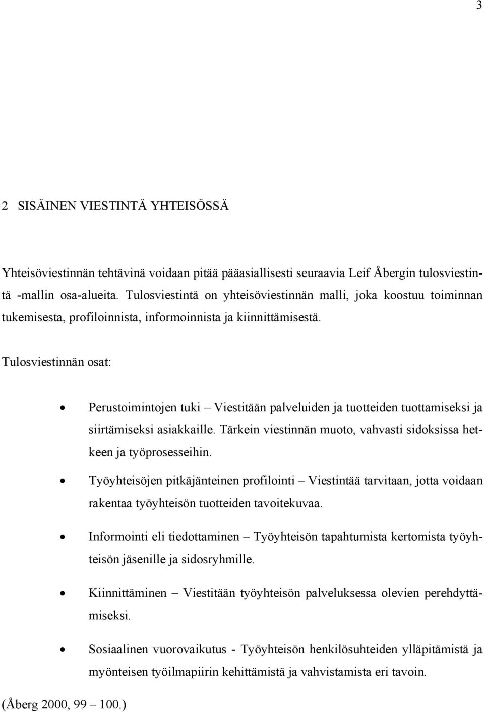 Tulosviestinnän osat: Perustoimintojen tuki Viestitään palveluiden ja tuotteiden tuottamiseksi ja siirtämiseksi asiakkaille. Tärkein viestinnän muoto, vahvasti sidoksissa hetkeen ja työprosesseihin.