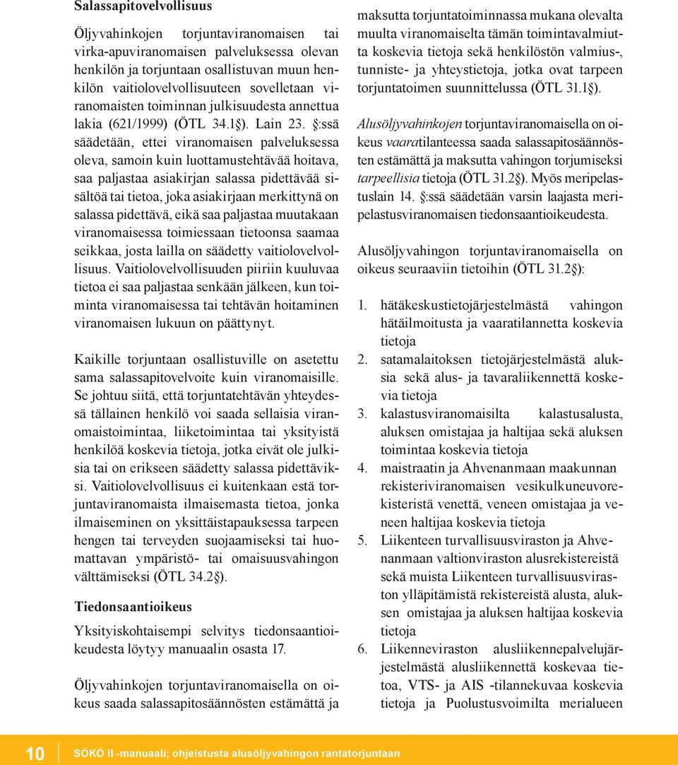 :ssä säädetään, ettei viranomaisen palveluksessa oleva, samoin kuin luottamustehtävää hoitava, saa paljastaa asiakirjan salassa pidettävää sisältöä tai tietoa, joka asiakirjaan merkittynä on salassa