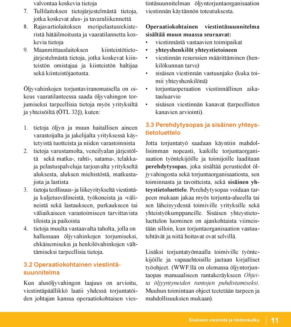 Maanmittauslaitoksen kiinteistötietojärjes telmästä tietoja, jotka koskevat kiinteistön omistajaa ja kiinteistön haltijaa sekä kiinteistöjaotusta.