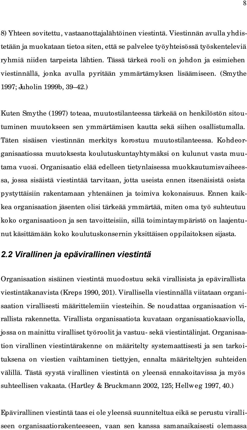 ) Kuten Smythe (1997) toteaa, muutostilanteessa tärkeää on henkilöstön sitoutuminen muutokseen sen ymmärtämisen kautta sekä siihen osallistumalla.