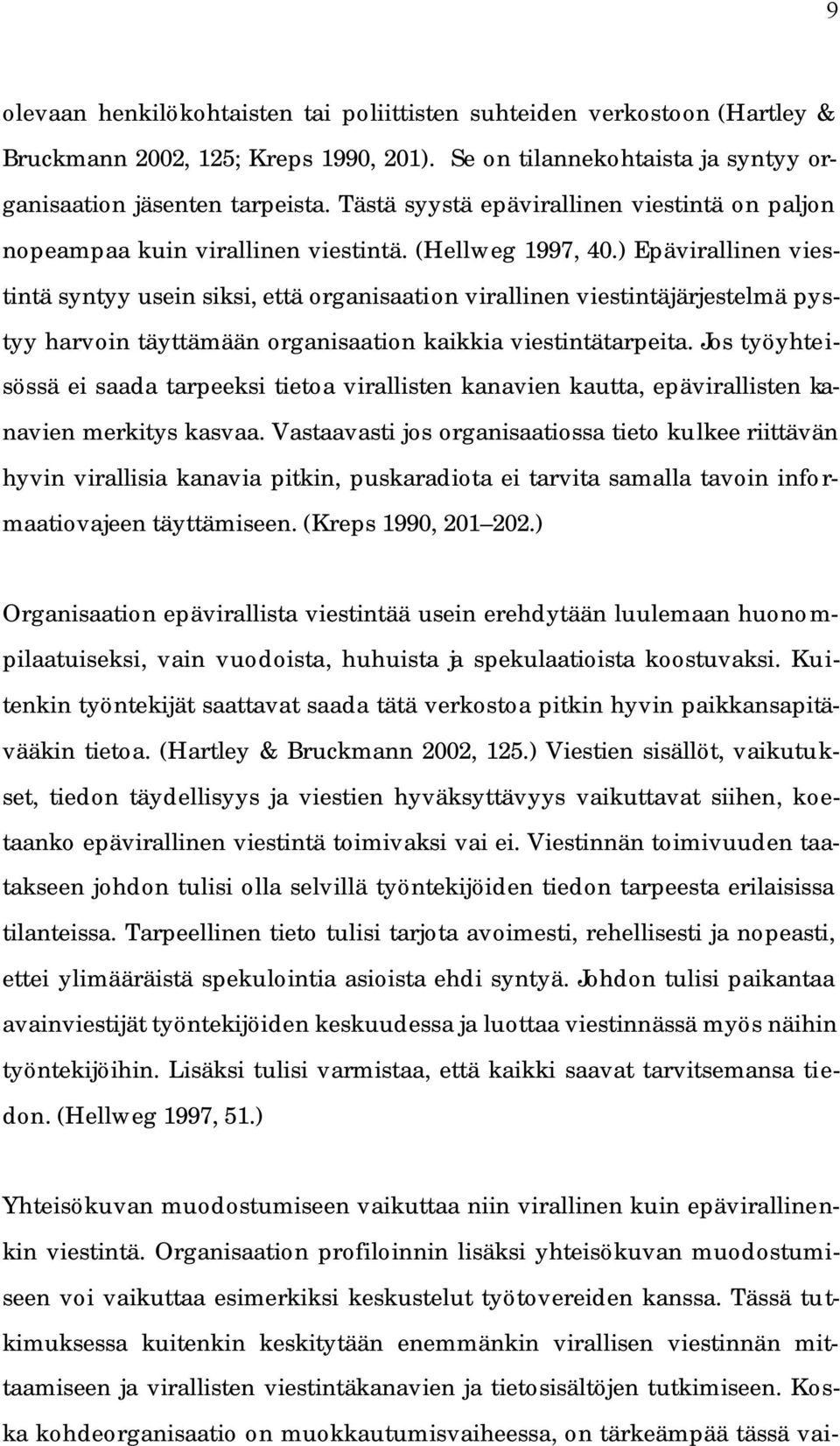 ) Epävirallinen viestintä syntyy usein siksi, että organisaation virallinen viestintäjärjestelmä pystyy harvoin täyttämään organisaation kaikkia viestintätarpeita.