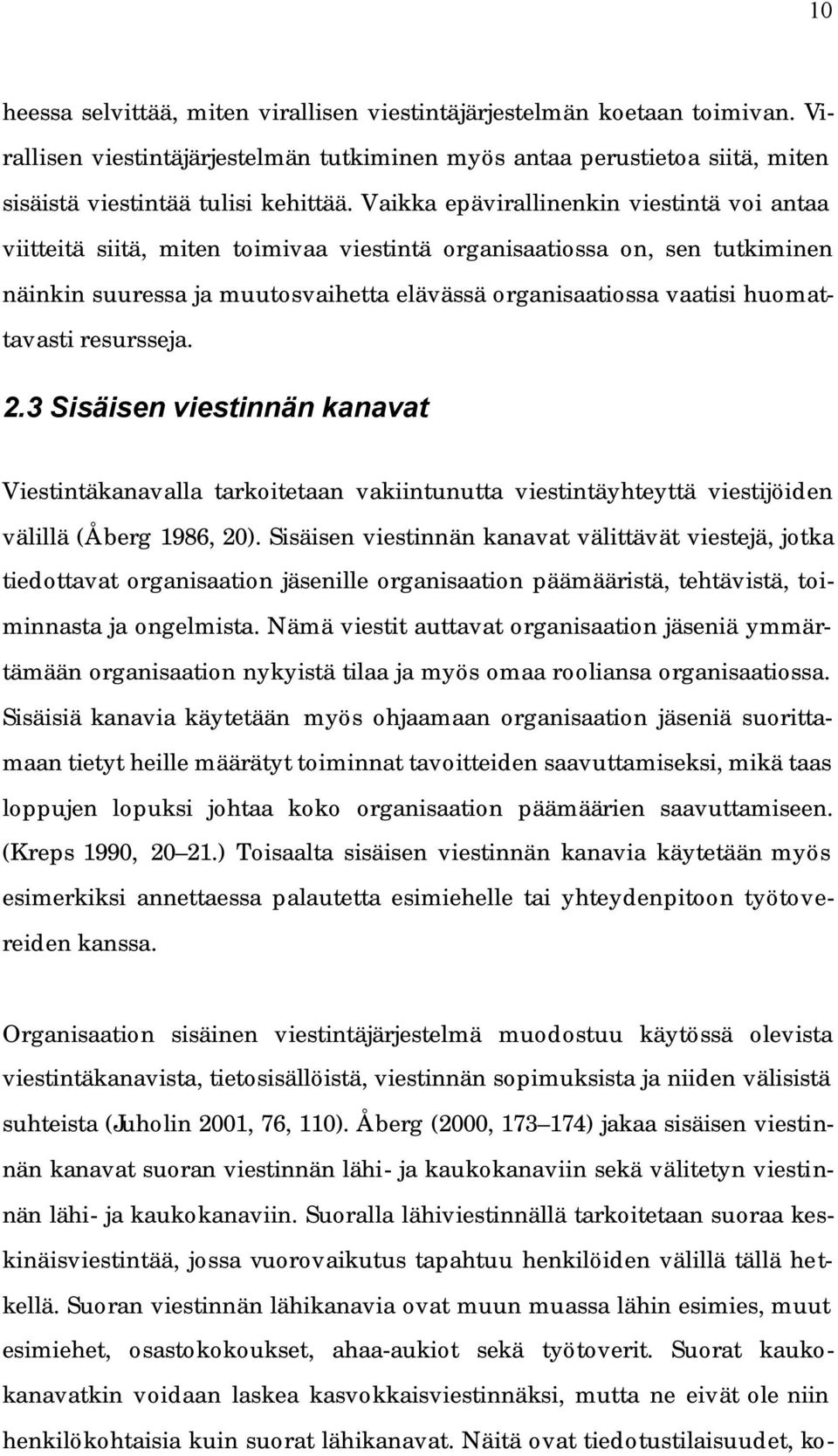 huomattavasti resursseja. 2.3 Sisäisen viestinnän kanavat Viestintäkanavalla tarkoitetaan vakiintunutta viestintäyhteyttä viestijöiden välillä (Åberg 1986, 20).