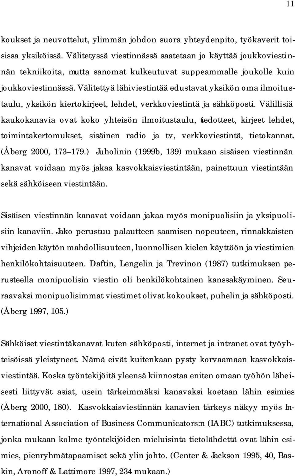 Välitettyä lähiviestintää edustavat yksikön oma ilmoitustaulu, yksikön kiertokirjeet, lehdet, verkkoviestintä ja sähköposti.