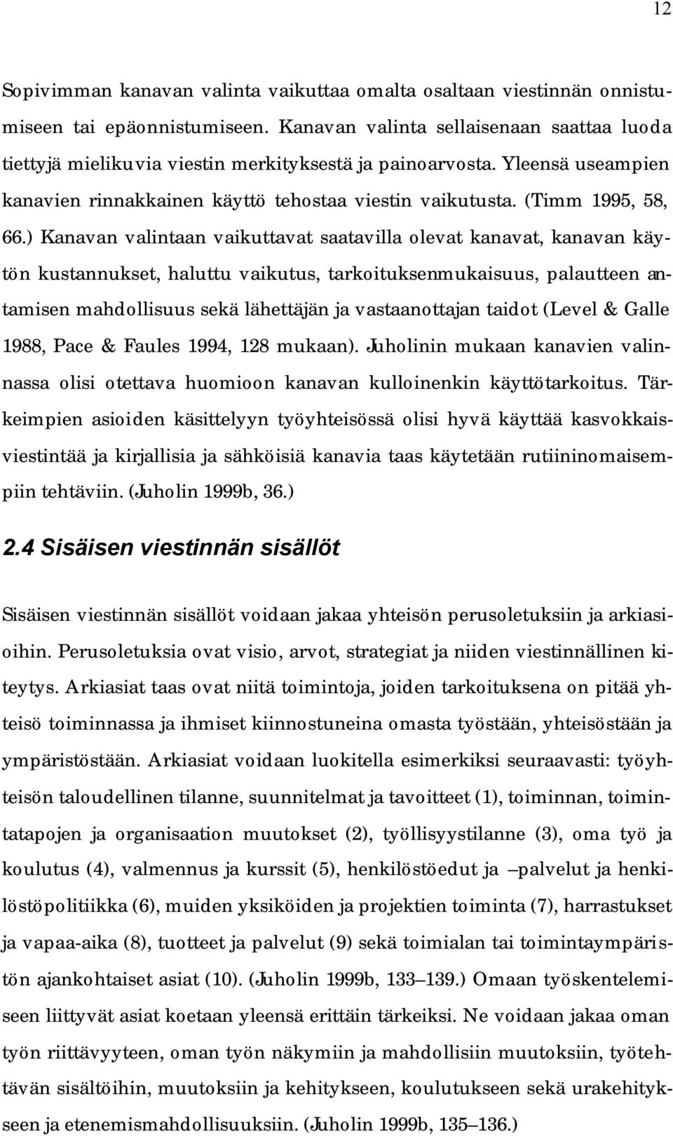 ) Kanavan valintaan vaikuttavat saatavilla olevat kanavat, kanavan käytön kustannukset, haluttu vaikutus, tarkoituksenmukaisuus, palautteen antamisen mahdollisuus sekä lähettäjän ja vastaanottajan