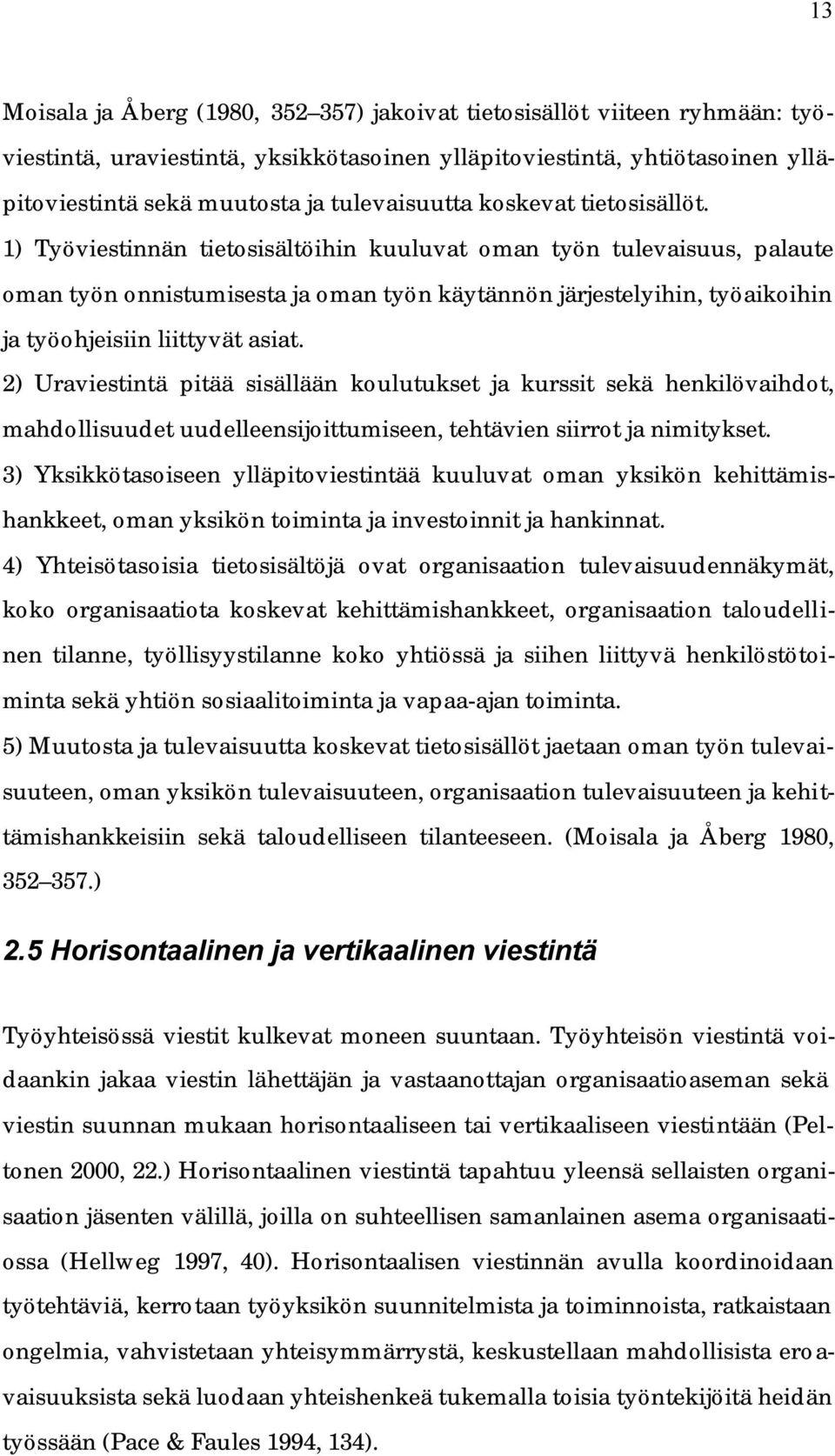 1) Työviestinnän tietosisältöihin kuuluvat oman työn tulevaisuus, palaute oman työn onnistumisesta ja oman työn käytännön järjestelyihin, työaikoihin ja työohjeisiin liittyvät asiat.