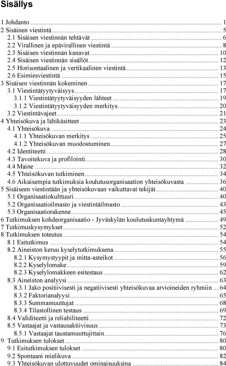 .. 19 3.1.2 Viestintätyytyväisyyden merkitys... 20 3.2 Viestintävajeet... 21 4 Yhteisökuva ja lähikäsitteet... 23 4.1 Yhteisökuva... 24 4.1.1 Yhteisökuvan merkitys... 25 4.1.2 Yhteisökuvan muodostuminen.