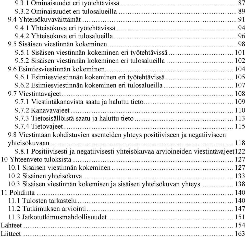 .. 104 9.6.1 Esimiesviestinnän kokeminen eri työtehtävissä... 105 9.6.2 Esimiesviestinnän kokeminen eri tulosalueilla... 107 9.7 Viestintävajeet... 108 9.7.1 Viestintäkanavista saatu ja haluttu tieto.