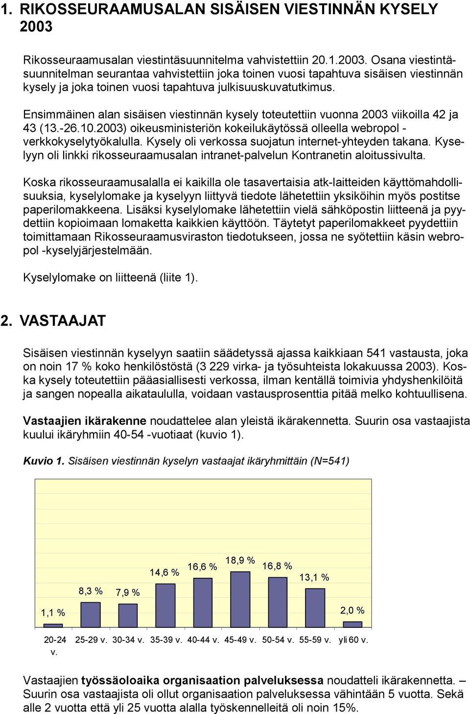 Osana viestintäsuunnitelman seurantaa vahvistettiin joka toinen vuosi tapahtuva sisäisen viestinnän kysely ja joka toinen vuosi tapahtuva julkisuuskuvatutkimus.