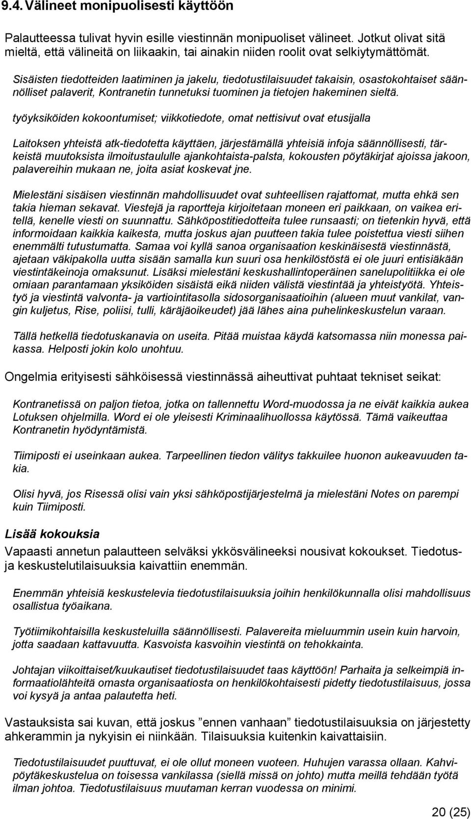 Sisäisten tiedotteiden laatiminen ja jakelu, tiedotustilaisuudet takaisin, osastokohtaiset säännölliset palaverit, Kontranetin tunnetuksi tuominen ja tietojen hakeminen sieltä.