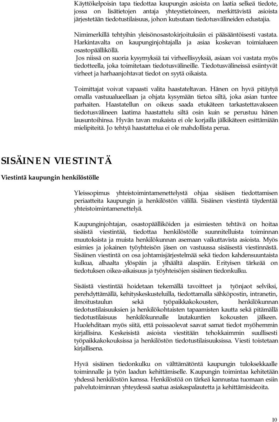 Jos niissä on suoria kysymyksiä tai virheellisyyksiä, asiaan voi vastata myös tiedotteella, joka toimitetaan tiedotusvälineille.