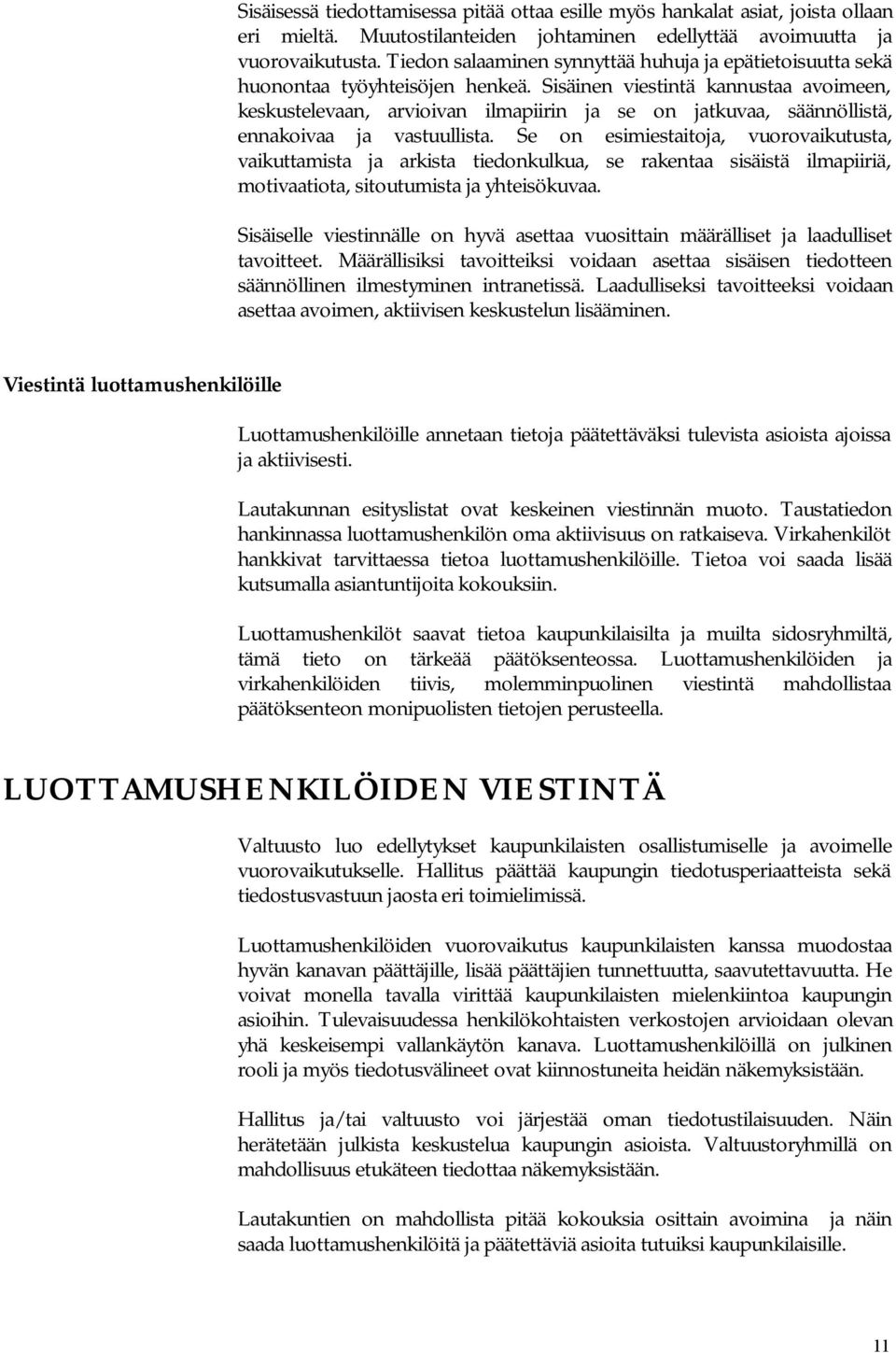 Sisäinen viestintä kannustaa avoimeen, keskustelevaan, arvioivan ilmapiirin ja se on jatkuvaa, säännöllistä, ennakoivaa ja vastuullista.