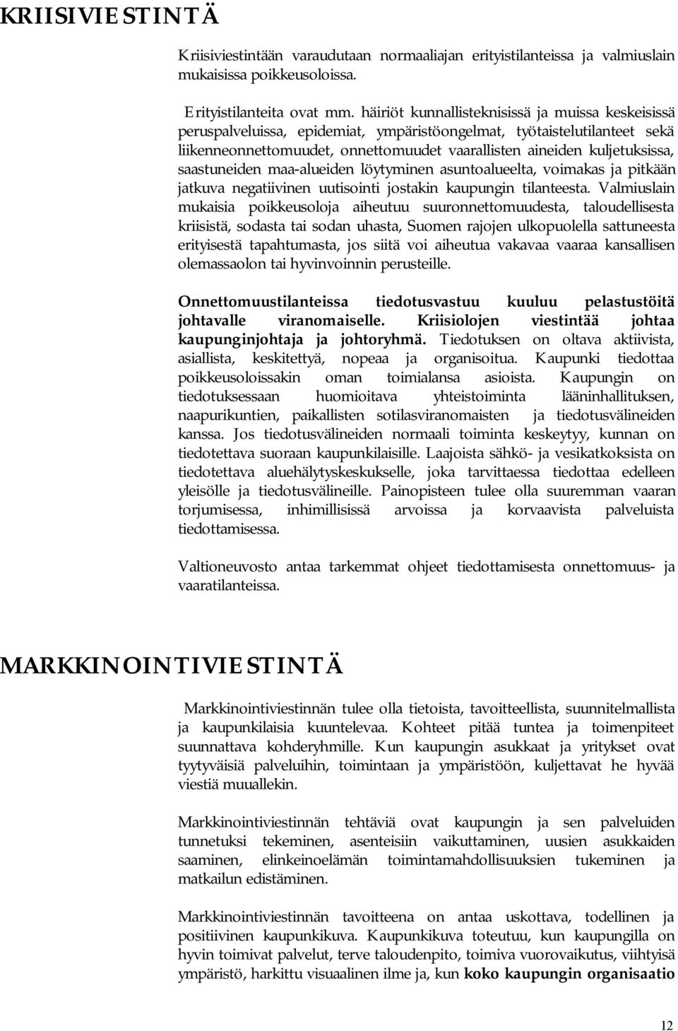 saastuneiden maa-alueiden löytyminen asuntoalueelta, voimakas ja pitkään jatkuva negatiivinen uutisointi jostakin kaupungin tilanteesta.