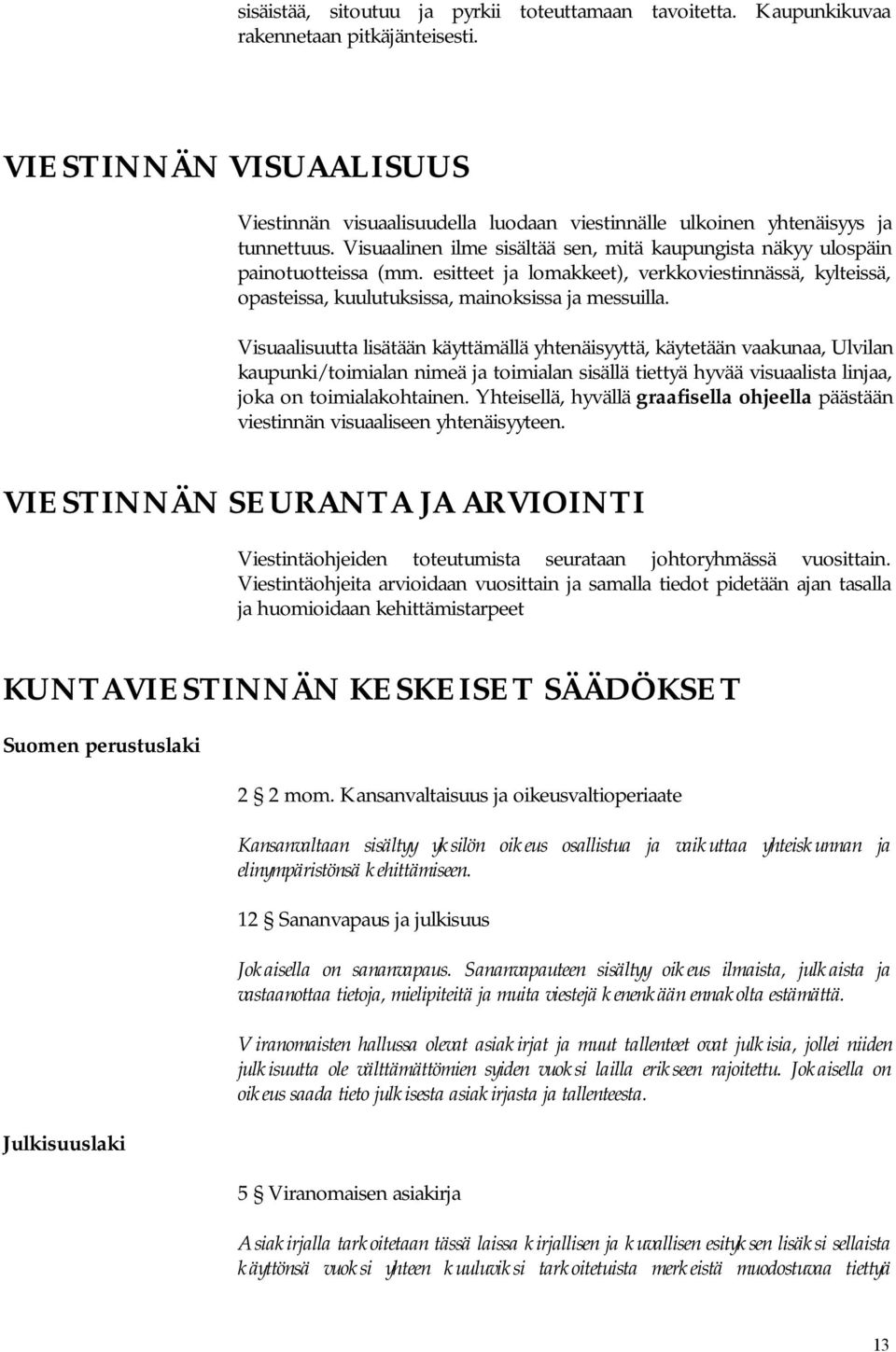 esitteet ja lomakkeet), verkkoviestinnässä, kylteissä, opasteissa, kuulutuksissa, mainoksissa ja messuilla.