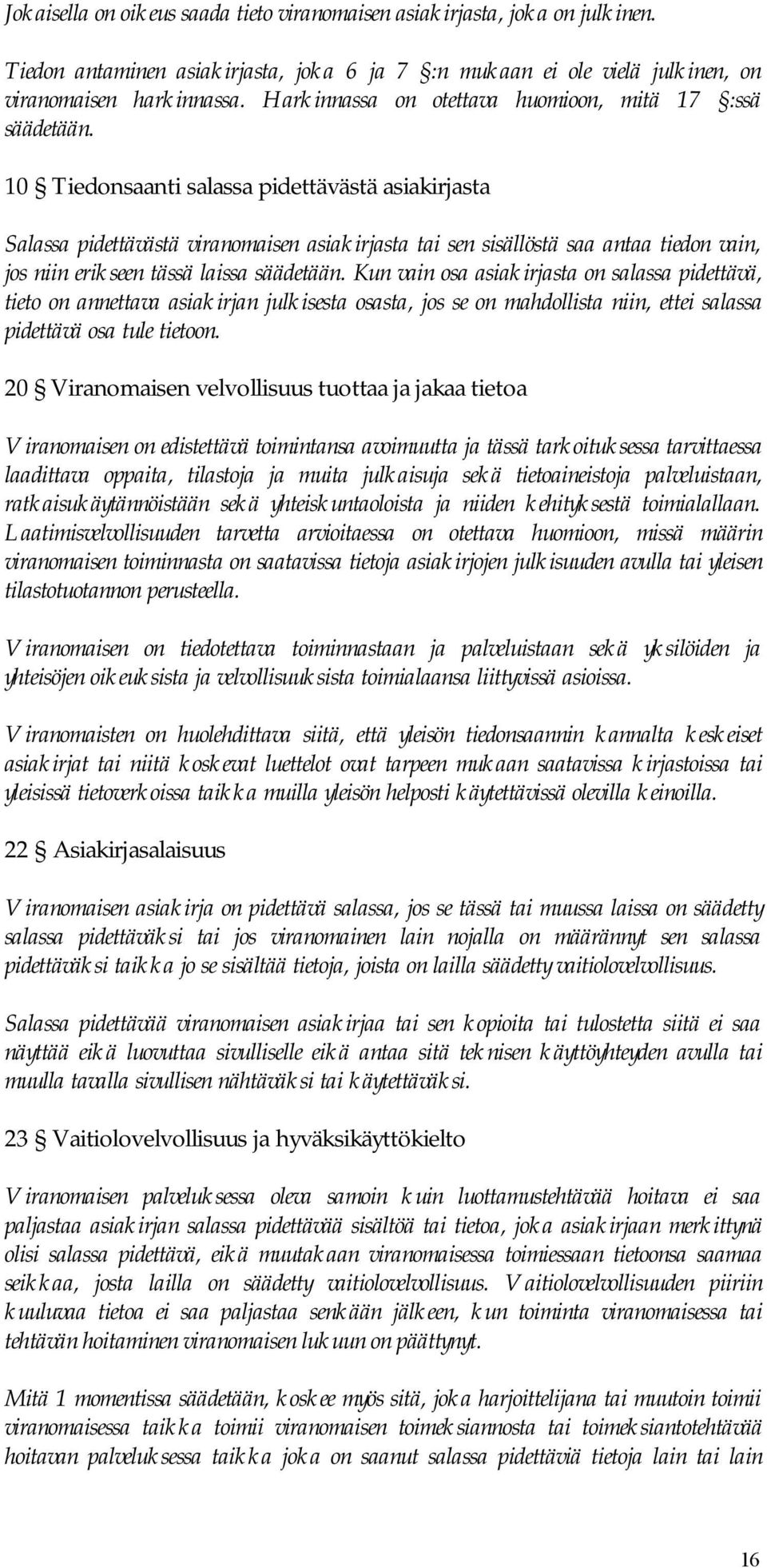 10 Tiedonsaanti salassa pidettävästä asiakirjasta Salassa pidettävästä viranomaisen asiakirjasta tai sen sisällöstä saa antaa tiedon vain, jos niin erikseen tässä laissa säädetään.