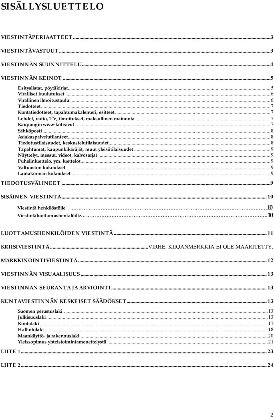 ..8 Tiedotustilaisuudet, keskustelutilaisuudet...8 Tapahtumat, kaupunkikäräjät, muut yleisötilaisuudet...9 Näyttelyt, messut, videot, kalvosarjat...9 Puhelinluettelo, ym. luettelot.