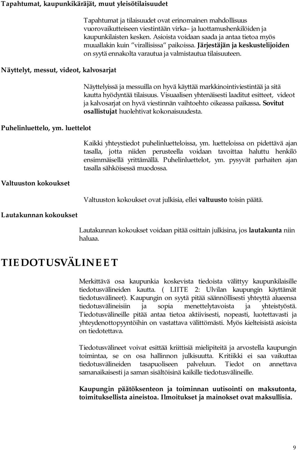 Asioista voidaan saada ja antaa tietoa myös muuallakin kuin virallisissa paikoissa. Järjestäjän ja keskustelijoiden on syytä ennakolta varautua ja valmistautua tilaisuuteen.