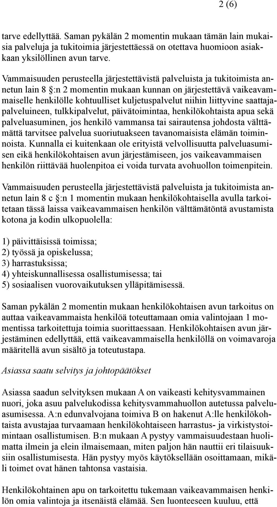 liittyvine saattajapalveluineen, tulkkipalvelut, päivätoimintaa, henkilökohtaista apua sekä palveluasuminen, jos henkilö vammansa tai sairautensa johdosta välttämättä tarvitsee palvelua