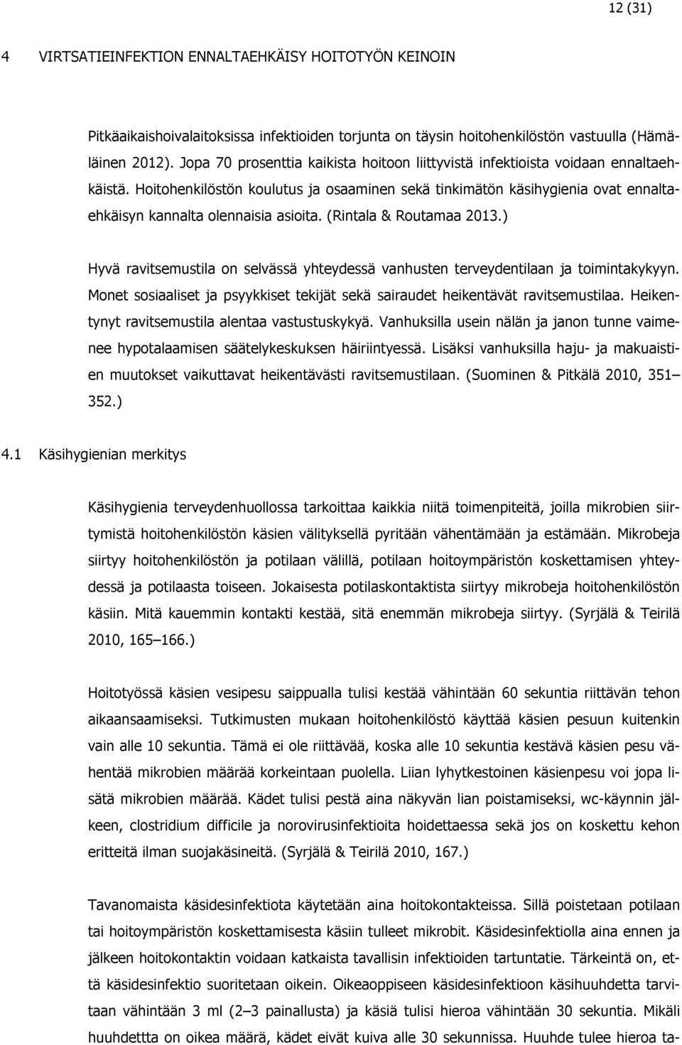 Hoitohenkilöstön koulutus ja osaaminen sekä tinkimätön käsihygienia ovat ennaltaehkäisyn kannalta olennaisia asioita. (Rintala & Routamaa 2013.