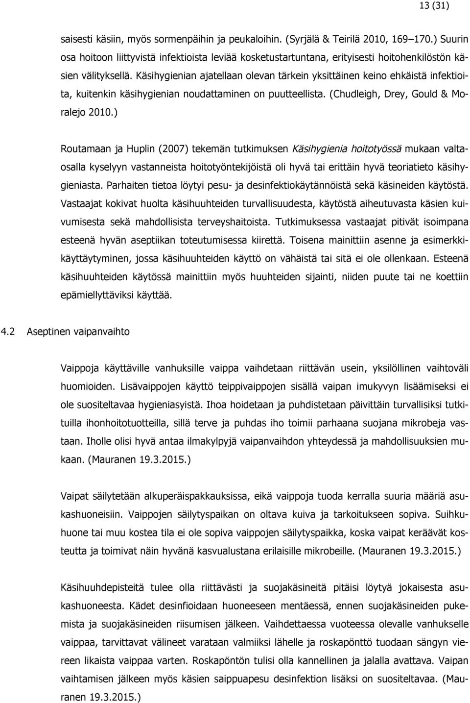 Käsihygienian ajatellaan olevan tärkein yksittäinen keino ehkäistä infektioita, kuitenkin käsihygienian noudattaminen on puutteellista. (Chudleigh, Drey, Gould & Moralejo 2010.