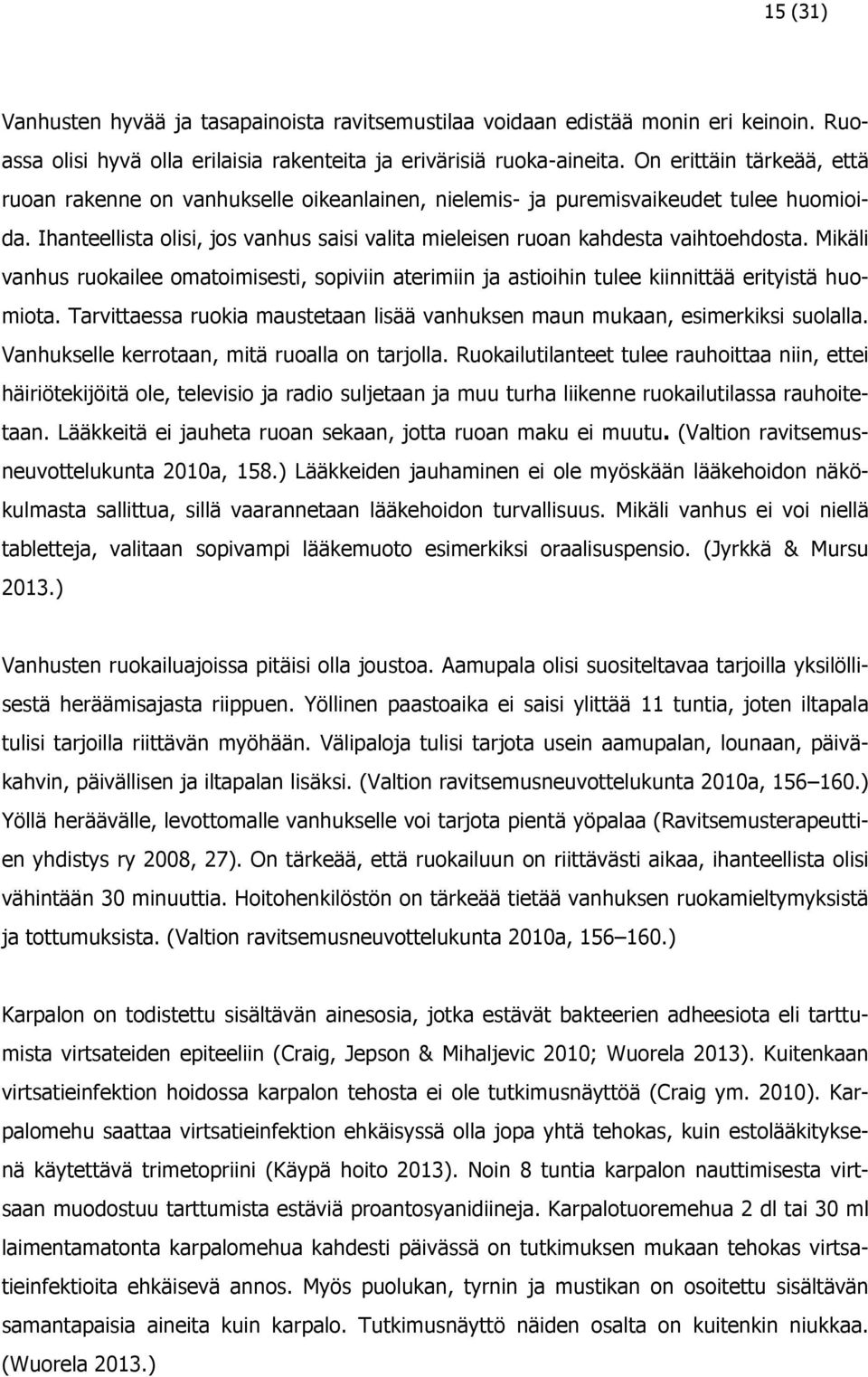 Mikäli vanhus ruokailee omatoimisesti, sopiviin aterimiin ja astioihin tulee kiinnittää erityistä huomiota. Tarvittaessa ruokia maustetaan lisää vanhuksen maun mukaan, esimerkiksi suolalla.