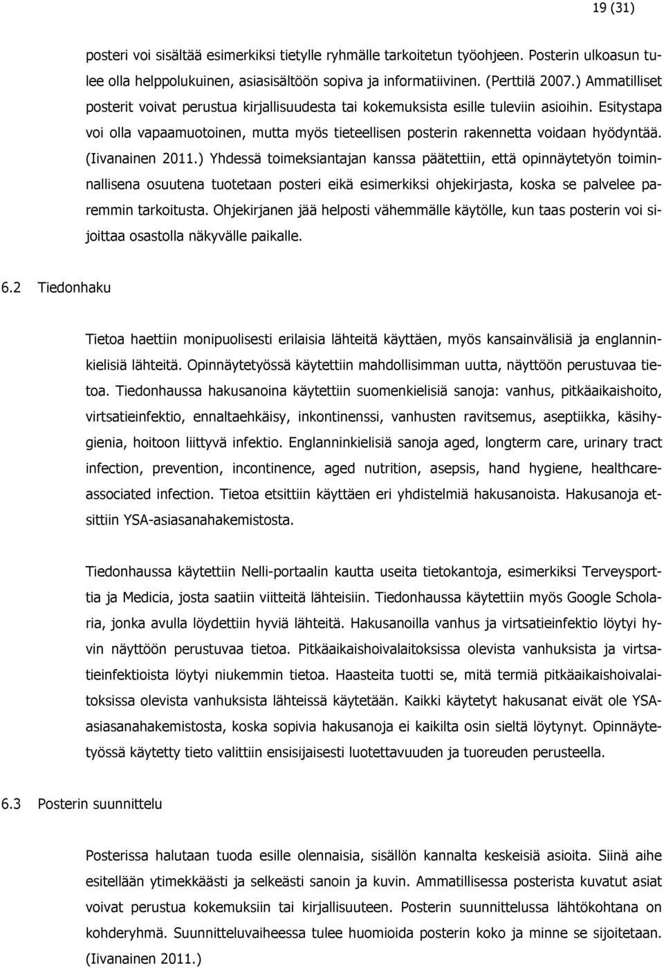 (Iivanainen 2011.) Yhdessä toimeksiantajan kanssa päätettiin, että opinnäytetyön toiminnallisena osuutena tuotetaan posteri eikä esimerkiksi ohjekirjasta, koska se palvelee paremmin tarkoitusta.