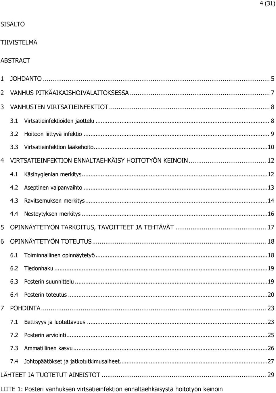 .. 14 4.4 Nesteytyksen merkitys... 16 5 OPINNÄYTETYÖN TARKOITUS, TAVOITTEET JA TEHTÄVÄT... 17 6 OPINNÄYTETYÖN TOTEUTUS... 18 6.1 Toiminnallinen opinnäytetyö... 18 6.2 Tiedonhaku... 19 6.