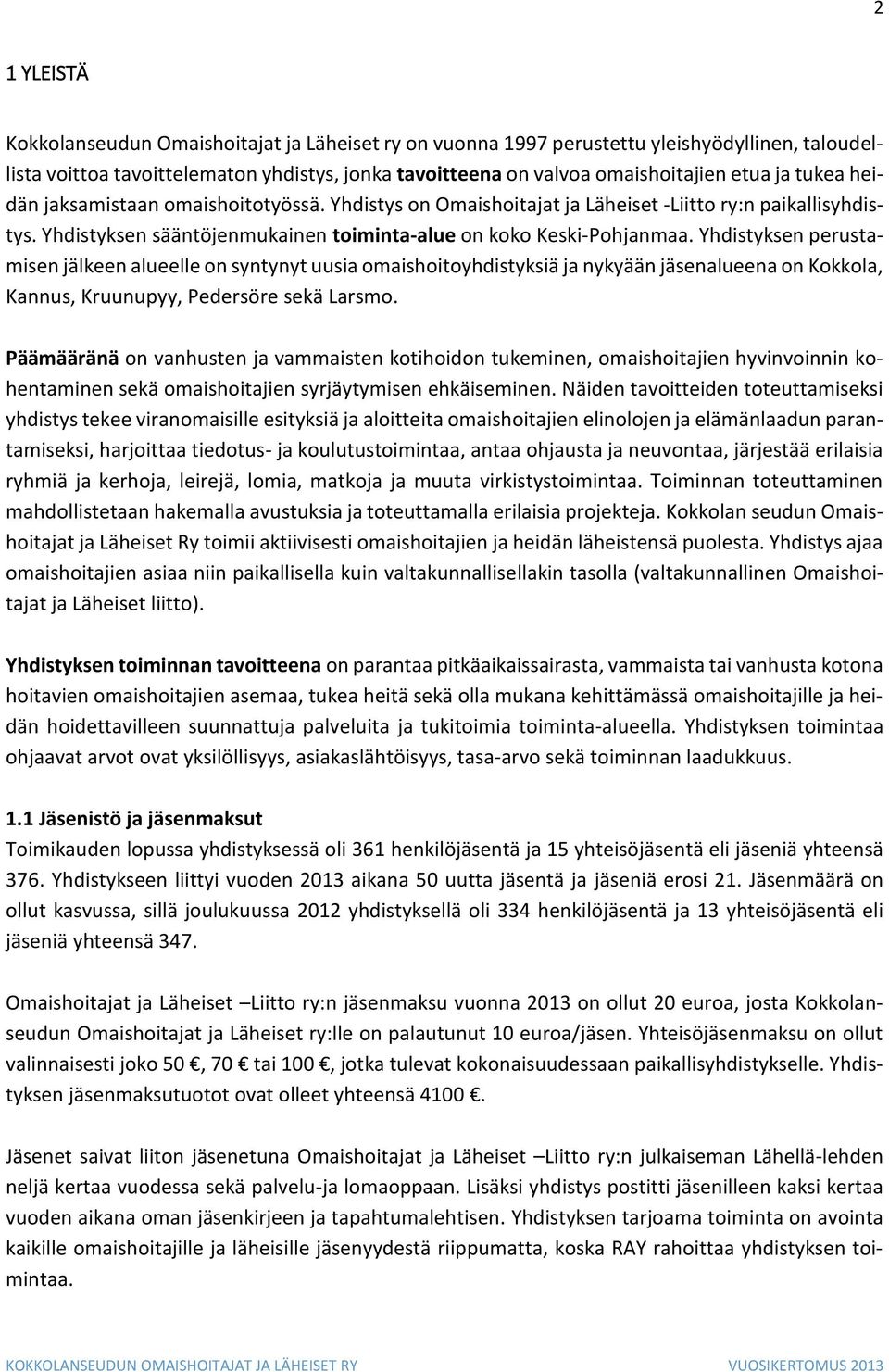 Yhdistyksen perustamisen jälkeen alueelle on syntynyt uusia omaishoitoyhdistyksiä ja nykyään jäsenalueena on Kokkola, Kannus, Kruunupyy, Pedersöre sekä Larsmo.