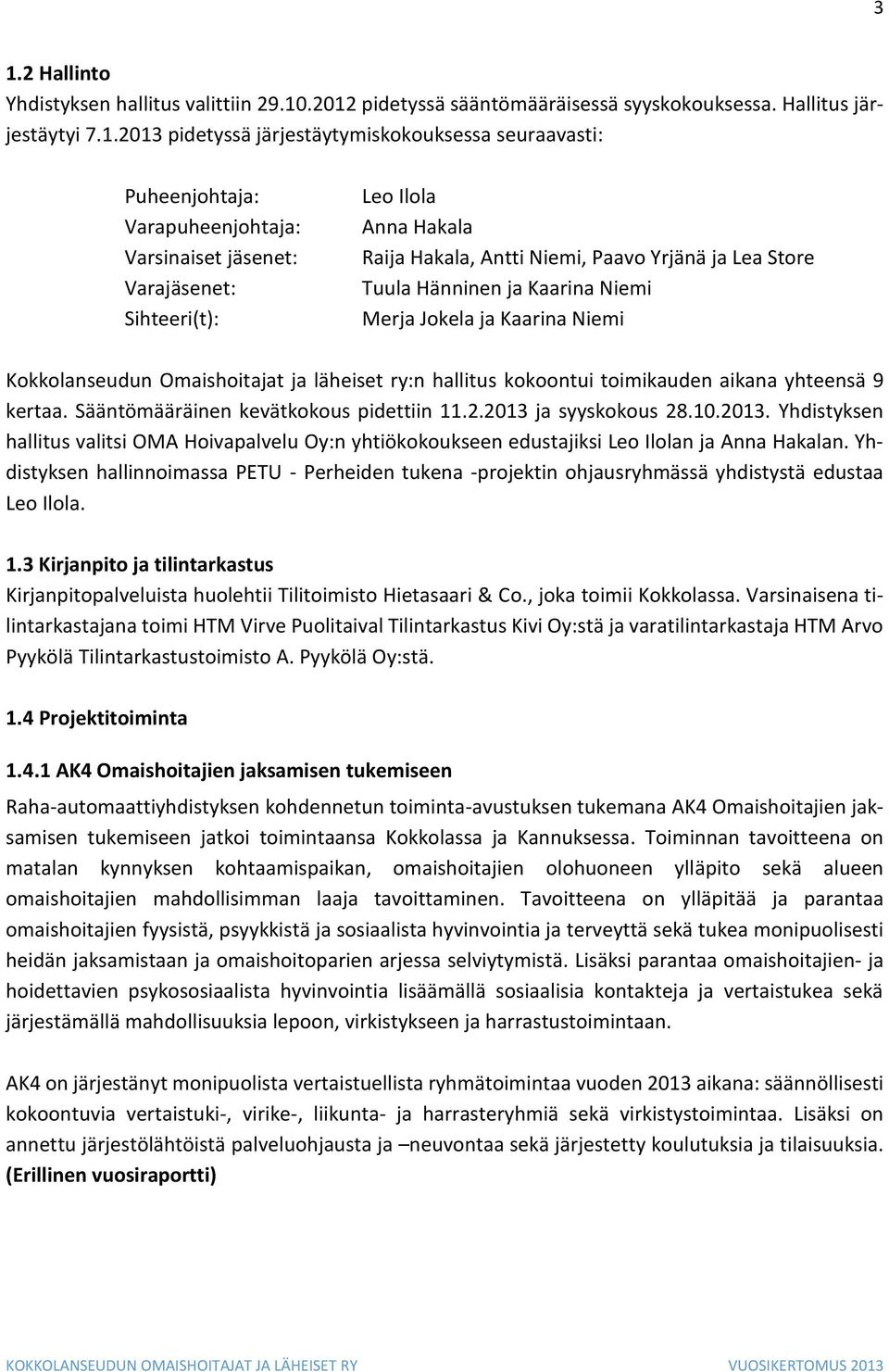 Niemi Kokkolanseudun Omaishoitajat ja läheiset ry:n hallitus kokoontui toimikauden aikana yhteensä 9 kertaa. Sääntömääräinen kevätkokous pidettiin 11.2.2013 
