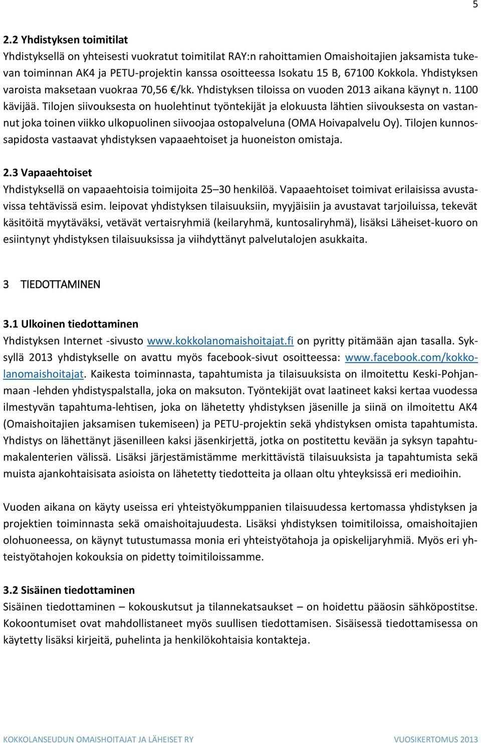 Tilojen siivouksesta on huolehtinut työntekijät ja elokuusta lähtien siivouksesta on vastannut joka toinen viikko ulkopuolinen siivoojaa ostopalveluna (OMA Hoivapalvelu Oy).