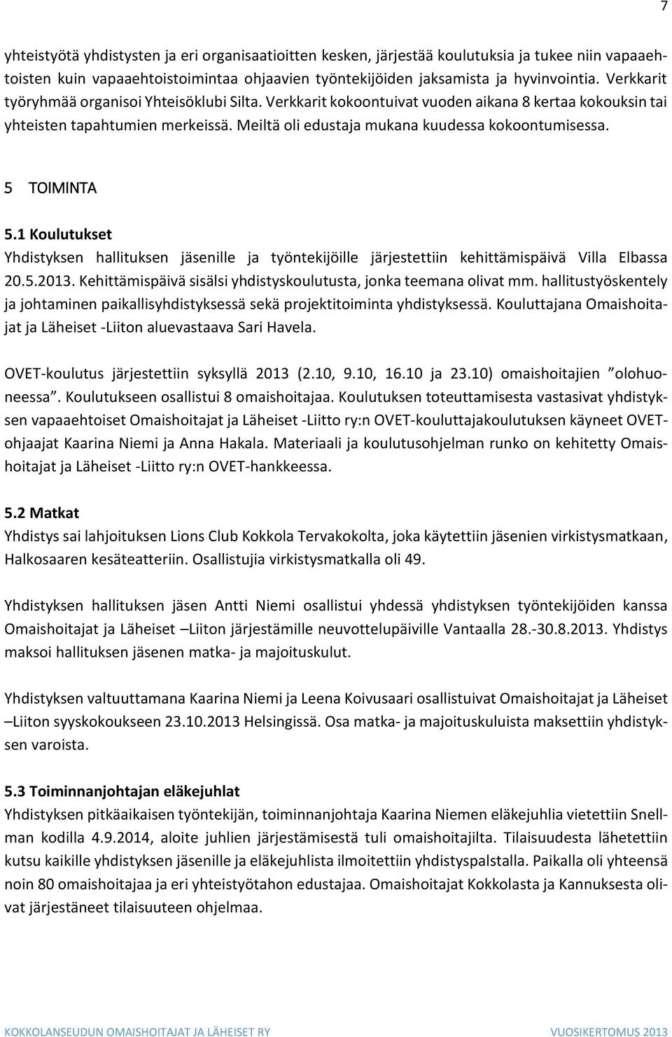 5 TOIMINTA 5.1 Koulutukset Yhdistyksen hallituksen jäsenille ja työntekijöille järjestettiin kehittämispäivä Villa Elbassa 20.5.2013.