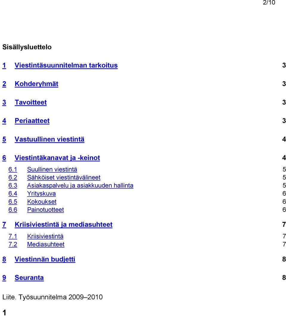 2 Sähköiset viestintävälineet 5 6.3 Asiakaspalvelu ja asiakkuuden hallinta 5 6.4 Yrityskuva 6 6.5 Kokoukset 6 6.