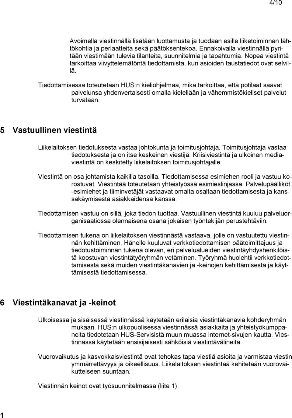 Tiedottamisessa toteutetaan HUS:n kieliohjelmaa, mikä tarkoittaa, että potilaat saavat palvelunsa yhdenvertaisesti omalla kielellään ja vähemmistökieliset palvelut turvataan.