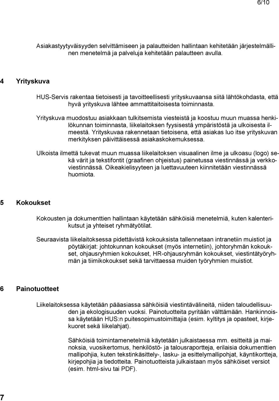 Yrityskuva muodostuu asiakkaan tulkitsemista viesteistä ja koostuu muun muassa henkilökunnan toiminnasta, liikelaitoksen fyysisestä ympäristöstä ja ulkoisesta ilmeestä.