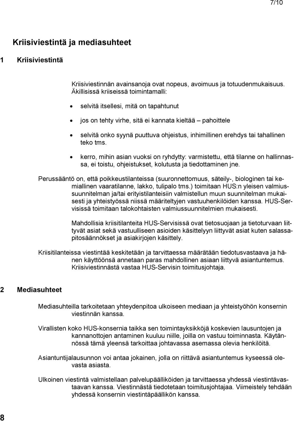 tahallinen teko tms. kerro, mihin asian vuoksi on ryhdytty: varmistettu, että tilanne on hallinnassa, ei toistu, ohjeistukset, kolutusta ja tiedottaminen jne.