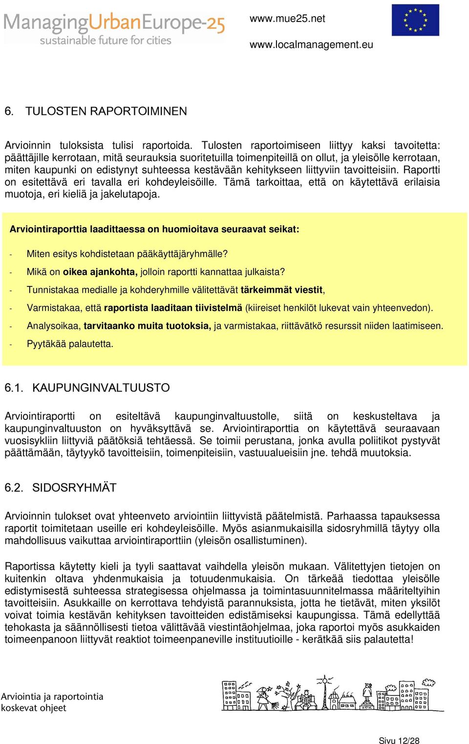 kehitykseen liittyviin tavoitteisiin. Raportti on esitettävä eri tavalla eri kohdeyleisöille. Tämä tarkoittaa, että on käytettävä erilaisia muotoja, eri kieliä ja jakelutapoja.