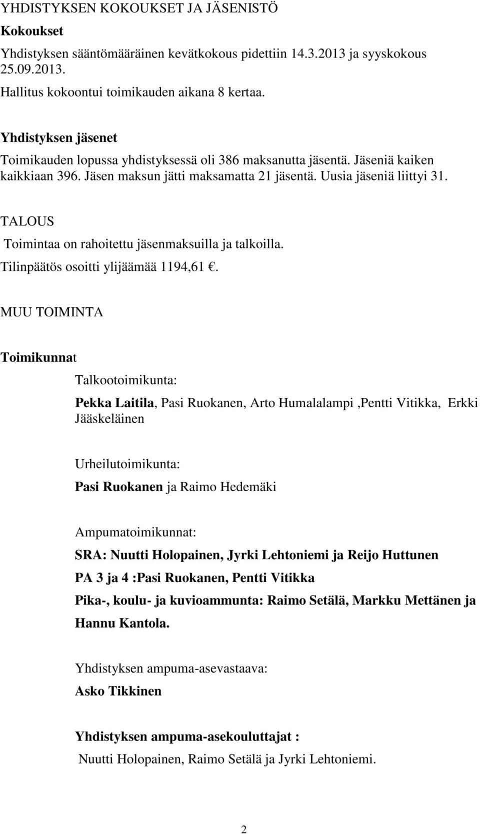 TALOUS Toimintaa on rahoitettu jäsenmaksuilla ja talkoilla. Tilinpäätös osoitti ylijäämää 1194,61.